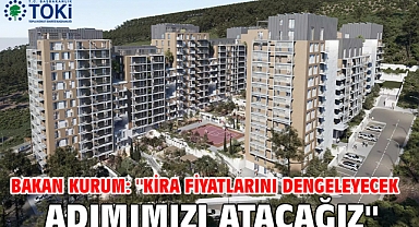 Bakan Kurum: ''Kira fiyatlarını dengeleyecek adımımızı atacağız''
