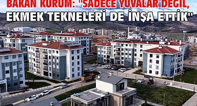Bakan Kurum: ''Sadece yuvalar değil, ekmek tekneleri de inşa ettik''