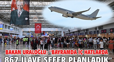 Bakan Uraloğlu: ''Bayramda iç hatlarda 867 ilave sefer planladık''