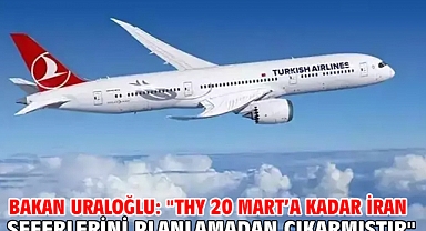 Bakan Uraloğlu: ''THY 20 Mart'a kadar İran seferlerini planlamadan çıkarmıştır''