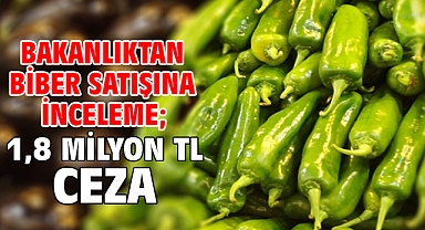 Bakanlıktan biber satışına inceleme; 1,8 milyon TL ceza