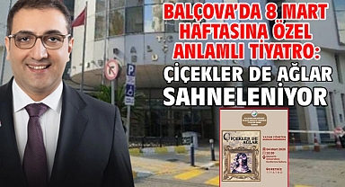 Balçova’da 8 Mart haftasına özel anlamlı tiyatro: Çiçekler de Ağlar sahneleniyor