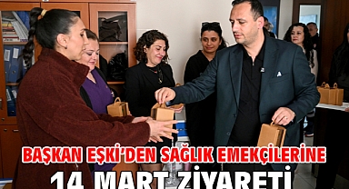 Başkan Eşki’den sağlık emekçilerine 14 Mart ziyareti