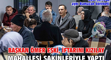Başkan Ömer Eşki, iftarını Kızılay Mahallesi sakinleriyle yaptı