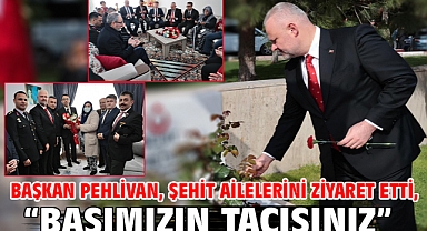 Başkan Pehlivan, şehit ailelerini ziyaret etti,