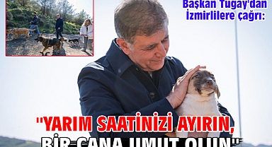 Başkan Tugay'dan İzmirlilere çağrı: ''Yarım saatinizi ayırın, bir cana umut olun''