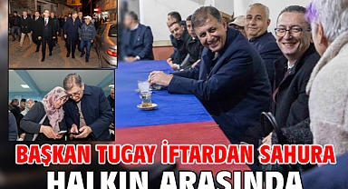 Başkan Tugay iftardan sahura halkın arasında