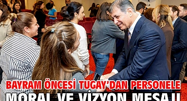 Bayram öncesi Tugay'dan personele moral ve vizyon mesajı