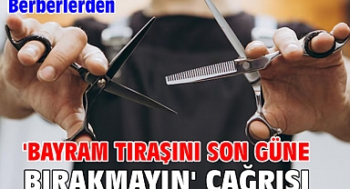 Berberlerden 'bayram tıraşını son güne bırakmayın' çağrısı