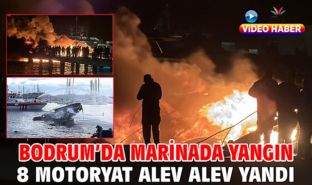 Bodrum’da marinada yangın... 8 motoryat alev alev yandı