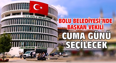 Bolu Belediyesi’nde başkan vekili cuma günü seçilecek