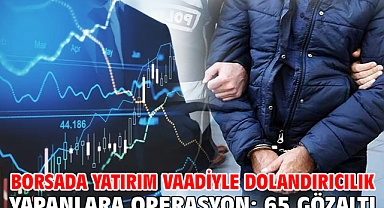 Borsada yatırım vaadiyle dolandırıcılık yapanlara operasyon: 65 gözaltı