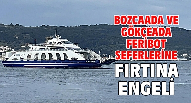 Bozcaada ve Gökçeada feribot seferlerine fırtına engeli