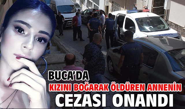 Buca'da Kızını boğarak öldüren annenin cezası onandı