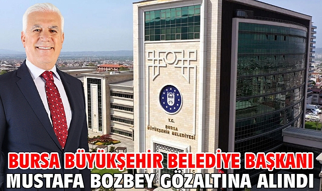 Bursa Büyükşehir Belediye Başkanı Mustafa Bozbey gözaltına alındı