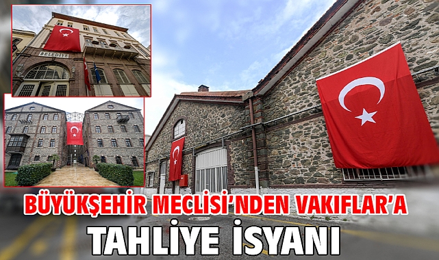 Büyükşehir Meclisi’nden Vakıflar’a tahliye isyanı 