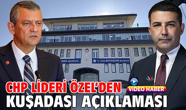 CHP Lideri Özel'den Kuşadası açıklaması