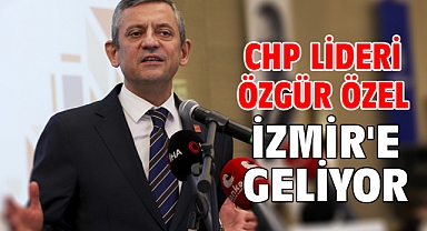 CHP Lideri Özgür Özel İzmir'e geliyor