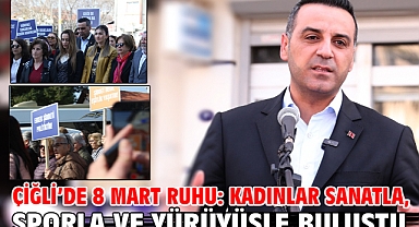 Çiğli'de 8 Mart Ruhu: Kadınlar Sanatla, Sporla ve Yürüyüşle Buluştu