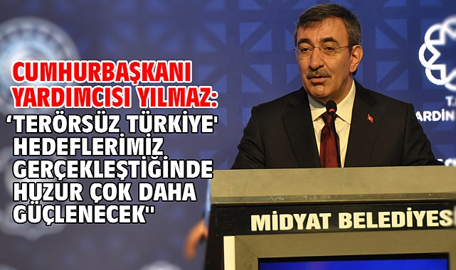 Cumhurbaşkanı Yardımcısı Yılmaz: 'Terörsüz Türkiye' hedeflerimiz gerçekleştiğinde huzur çok daha güçlenecek''