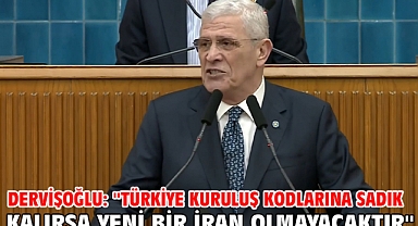 Dervişoğlu: ''Türkiye kuruluş kodlarına sadık kalırsa yeni bir İran olmayacaktır''