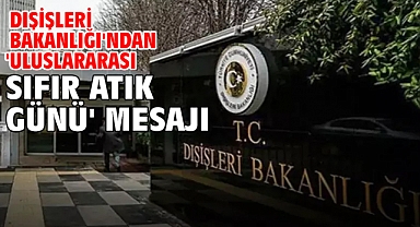 Dışişleri Bakanlığı'ndan 'Uluslararası Sıfır Atık Günü' mesajı