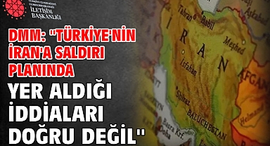 DMM: ''Türkiye'nin İran'a saldırı planında yer aldığı iddiaları doğru değil''