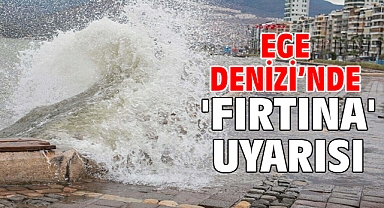 Ege Denizi’nde 'fırtına' uyarısı