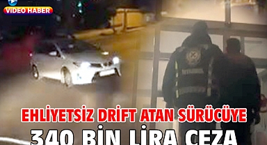 Ehliyetsiz drift atan sürücüye 340 bin lira ceza