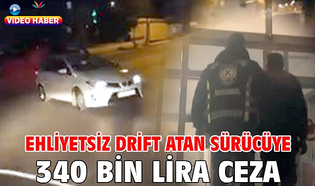 Ehliyetsiz drift atan sürücüye 340 bin lira ceza