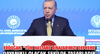 Erdoğan: ''Tüm hastane binalarımızı depreme dayanıklı olacak şekilde tasarladık''