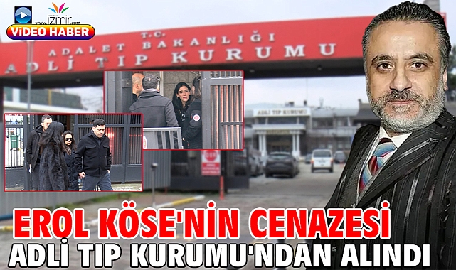 Erol Köse'nin cenazesi Adli Tıp Kurumu'ndan alındı