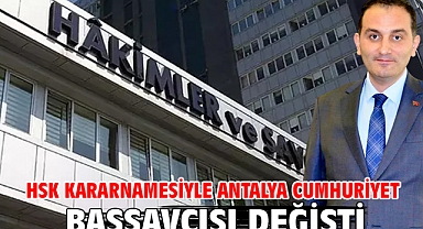 HSK kararnamesiyle Antalya Cumhuriyet Başsavcısı değişti