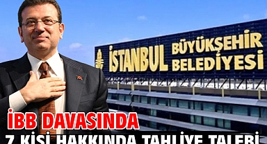 İBB davasında 7 kişi hakkında tahliye talebi