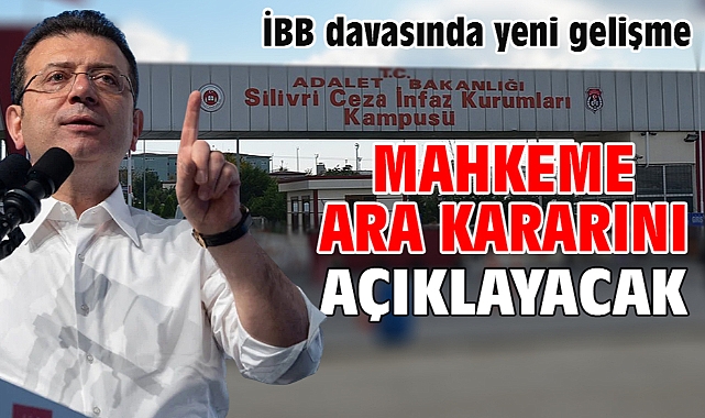 İBB davasında yeni gelişme Mahkeme Ara Kararını Açıklayacak