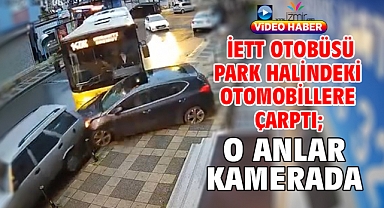 İETT otobüsü park halindeki otomobillere çarptı; O anlar kamerada