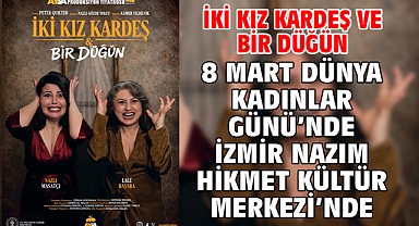 İki Kız Kardeş ve Bir Düğün 8 Mart Dünya Kadınlar Günü’nde İzmir Nazım Hikmet Kültür Merkezi’nde
