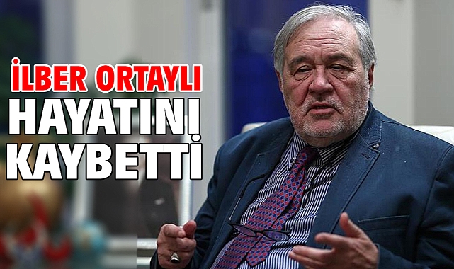  İlber Ortaylı hayatını kaybetti