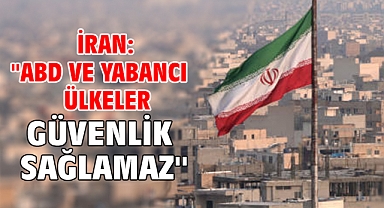 İran: ''ABD ve yabancı ülkeler güvenlik sağlamaz''