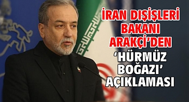 İran Dışişleri Bakanı Arakçi’den ‘Hürmüz Boğazı’ açıklaması