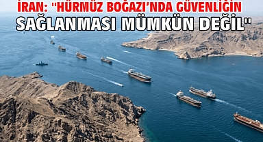 İran: ''Hürmüz Boğazı’nda güvenliğin sağlanması mümkün değil''