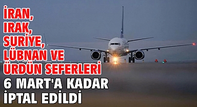 İran, Irak, Suriye, Lübnan ve Ürdün seferleri 6 Mart'a kadar iptal edildi