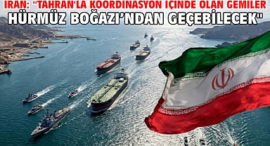 İran: ''Tahran'la koordinasyon içinde olan gemiler Hürmüz Boğazı’ndan geçebilecek