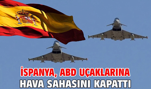 İspanya, ABD uçaklarına hava sahasını kapattı