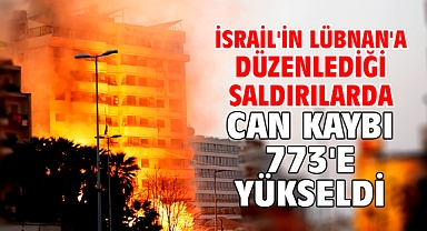 İsrail'in Lübnan'a düzenlediği saldırılarda can kaybı 773'e yükseldi