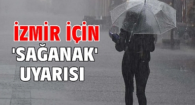 İzmir için 'sağanak' uyarısı