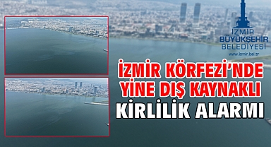 İzmir Körfezi'nde yine dış kaynaklı kirlilik alarmı
