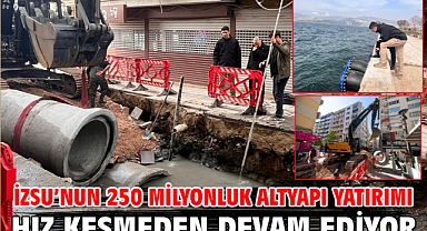 İZSU’nun 250 milyonluk altyapı yatırımı hız kesmeden devam ediyor