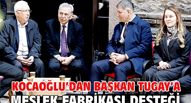 Kocaoğlu'dan Başkan Tugay'a Meslek Fabrikası desteği