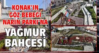 Konak’ın göz bebeği Narin Parkı’na yağmur bahçesi